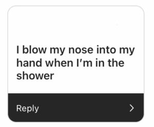 “I blow my nose into my hand when I’m in the shower.”